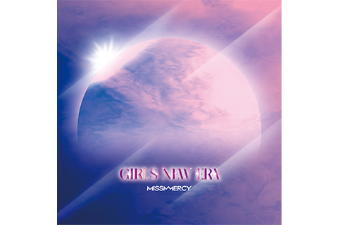 MISS MERCY初のミニアルバム　「GIRLS NEW ERA」７月８日（土）発売！